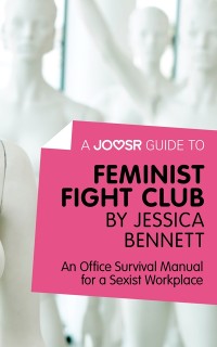 Cover A Joosr Guide to... Feminist Fight Club by Jessica Bennett : An Office Survival Manual for a Sexist Workplace