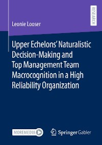 Cover Upper Echelons’ Naturalistic Decision-Making and Top Management Team Macrocognition in a High Reliability Organization