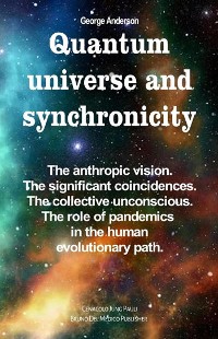 Cover Quantum Universe and Synchronicity. The Anthropic Vision. The Significant Coincidences. The Collective Unconscious. The Role of Pandemics in the Human Evolutionary Path.
