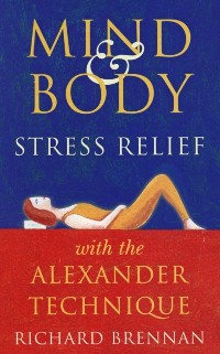 Cover Mind and Body Stress Relief With the Alexander Technique