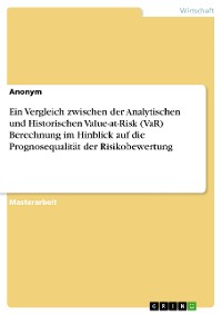 Cover Ein Vergleich zwischen der Analytischen und Historischen Value-at-Risk (VaR) Berechnung im Hinblick auf die Prognosequalität der Risikobewertung