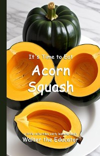 Cover It's Time to Eat Acorn Squash