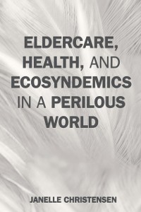 Cover Eldercare, Health, and Ecosyndemics in a Perilous World