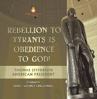 Cover Rebellion To Tyrants Is Obedience To God! | Thomas Jefferson American President - Biography | Grade 7 Children's Biographies