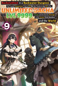 Cover Backstabbed in a Backwater Dungeon: My Trusted Companions Tried to Kill Me, But Thanks to the Gift of an Unlimited Gacha I Got LVL 9999 Friends and Am Out For Revenge on My Former Party Members and the World: Volume 9 (Light Novel)