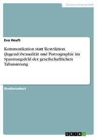 Cover Kommunikation statt Restriktion. (Jugend-)Sexualität und Pornographie im Spannungsfeld der gesellschaftlichen Tabuisierung