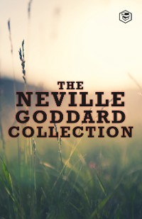 Cover The Neville Goddard Collection (Paperback) - Awakened Imagination, Be What You Wish, Feeling Is The Secret, The Power of Awareness & The Secret of Imagining