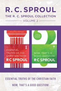 Cover R.C. Sproul Collection Volume 2: Essential Truths of the Christian Faith / Now, That's a Good Question!