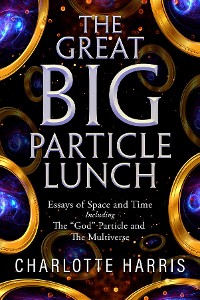 Cover The Great BIG Particle Lunch: Essays of Space and Time   Including