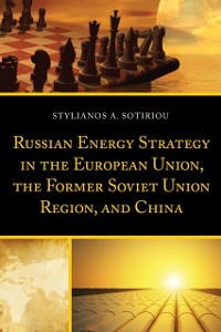 Cover Russian Energy Strategy in the European Union, the Former Soviet Union Region, and China