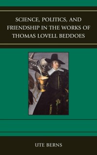 Cover Science, Politics, and Friendship in the Works of Thomas Lovell Beddoes