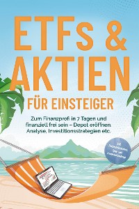 Cover ETFs & Aktien für Einsteiger: Zum Finanzprofi in 7 Tagen und finanziell frei sein – Depot eröffnen, Analyse, Investitionsstrategien etc. - inkl. Persönlichkeitstest, Spar- und Investmentchallenge