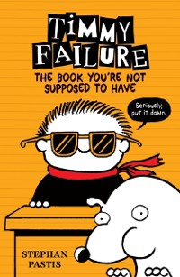 Cover Timmy Failure: The Book You''re Not Supposed to Have