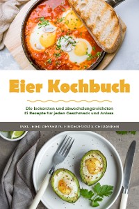 Cover Eier Kochbuch: Die leckersten und abwechslungsreichsten Ei Rezepte für jeden Geschmack und Anlass - inkl. Eier Desserts, Fingerfood & Getränken