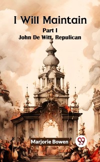 Cover I Will Maintain Part I John De Witt, Republican