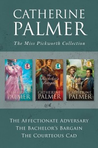 Cover Miss Pickworth Collection: The Affectionate Adversary / The Bachelor's Bargain / The Courteous Cad
