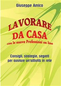 Cover Lavorare da casa con le nuove Professioni on line - Consigli, strategie, segreti per avviare un’attività in rete