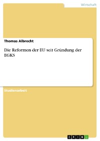 Cover Die Reformen der EU seit Gründung der EGKS