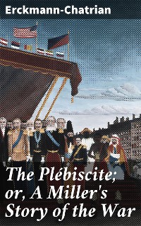 Cover The Plébiscite; or, A Miller's Story of the War