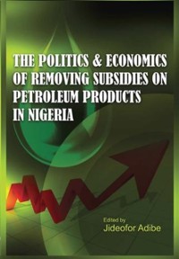 Cover Politics and Economics of Removing Subsidies  on Petroleum Products in Nigeria