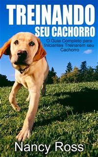 Cover Treinando Seu Cachorro. O Guia Completo Para Iniciantes Treinarem Seu Cachorro.