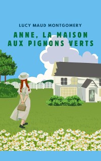 Cover ANNE, LA MAISON AUX PIGNONS VERTS (version française contient la biographie de l auteur)