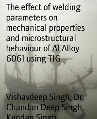 Cover The effect of welding parameters on mechanical properties and microstructural behaviour of Al Alloy 6061 using TIG