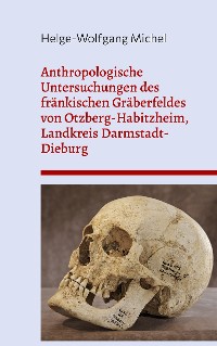 Cover Anthropologische Untersuchungen des fränkischen Gräberfeldes von Otzberg-Habitzheim, Landkreis Darmstadt-Dieburg