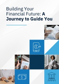 Cover Building Your Financial Future: A Journey to Guide You Financial Planning and More!