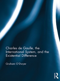 Cover Charles de Gaulle, the International System, and the Existential Difference