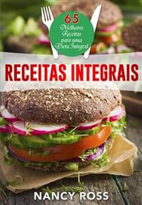 Cover Receitas Integrais: As 65 Melhores Receitas Para Uma Dieta Integral Por Nancy Ross