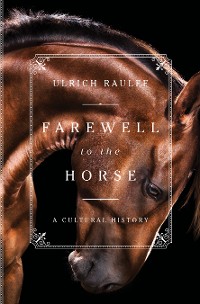 Cover Farewell to the Horse: A Cultural History