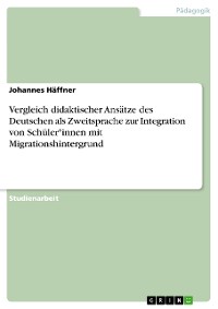 Cover Vergleich didaktischer Ansätze des Deutschen als Zweitsprache zur Integration von Schüler*innen mit Migrationshintergrund