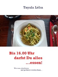 Cover Bis 16.00 Uhr darfst Du alles...essen!