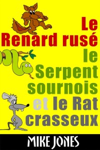 Cover Le Renard Ruse, Le Serpent Sournois Et Le Rat Crasseux