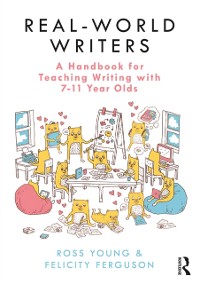 Cover Real-World Writers: A Handbook for Teaching Writing with 7-11 Year Olds
