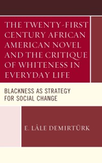 Cover Twenty-first Century African American Novel and the Critique of Whiteness in Everyday Life
