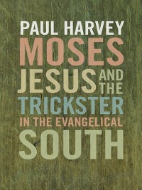 Cover Moses, Jesus, and the Trickster in the Evangelical South