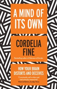 Cover A Mind of Its Own : How Your Brain Distorts and Deceives