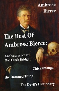 Cover Best Of Ambrose Bierce: The Damned Thing + An Occurrence at Owl Creek Bridge + The Devil's Dictionary + Chickamauga (4 Classics in 1 Book)