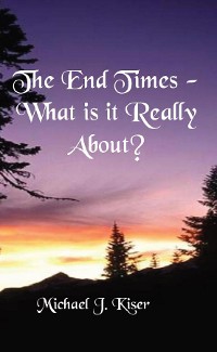 Cover The End Times - What Is It Really About?
