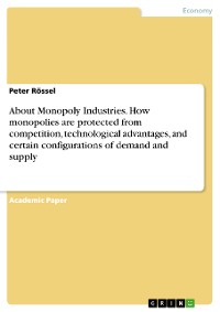 Cover About Monopoly Industries. How monopolies are protected from competition, technological advantages, and certain configurations of demand and supply