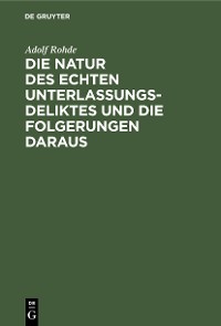 Cover Die Natur des echten Unterlassungsdeliktes und die Folgerungen daraus