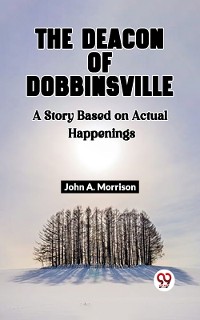 Cover The Deacon of Dobbinsville A Story Based on Actual Happenings