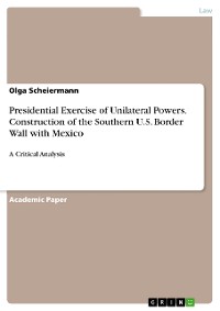Cover Presidential Exercise of Unilateral Powers. Construction of the Southern U.S. Border Wall with Mexico