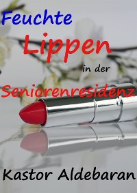 Cover Feuchte Lippen in der Seniorenresidenz