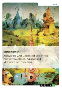 Cover Analyse zu "Der Garten der Lüste"  von Hieronymus Bosch. Ansätze und Methoden der Forschung
