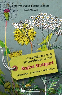Cover Wildkräuter und Wildfrüchte in der Region Stuttgart. Erkennen, sammeln, anwenden