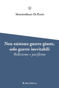 Cover Non esistono guerre giuste, solo guerre inevitabili - Bellicismo e pacifismo