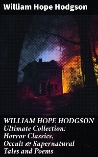 Cover WILLIAM HOPE HODGSON Ultimate Collection: Horror Classics, Occult & Supernatural Tales and Poems